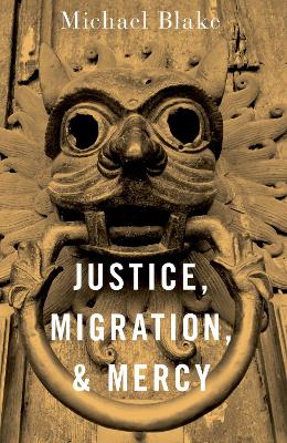 Justice, Migration, and Mercy by Michael Blake