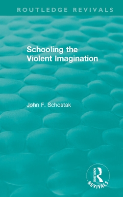 Schooling the Violent Imagination by John F. Schostak