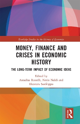 Money, Finance and Crises in Economic History: The Long-Term Impact of Economic Ideas by Annalisa Rosselli