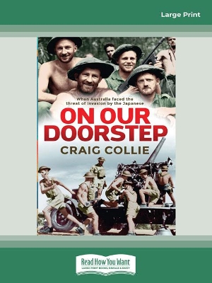 On Our Doorstep: When Australia faced the threat of invasion by the Japanese by Craig Collie