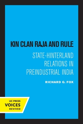 Kin Clan Raja and Rule: State-Hinterland Relations in Preindustrial India by Richard G. Fox