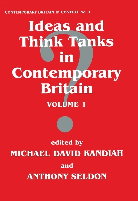 Ideas and Think Tanks in Contemporary Britain by Michael David Kandiah