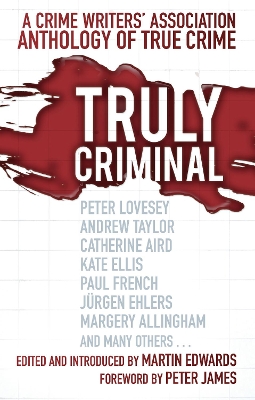 Truly Criminal: A Crime Writers' Association Anthology of True Crime by Martin Edwards
