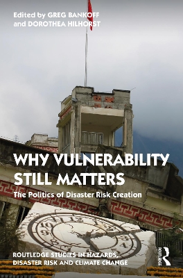 Why Vulnerability Still Matters: The Politics of Disaster Risk Creation by Greg Bankoff