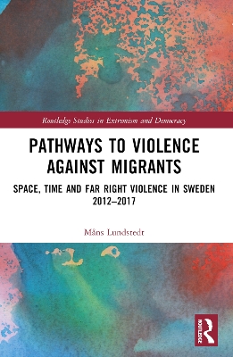 Pathways to Violence Against Migrants: Space, Time and Far Right Violence in Sweden 2012–2017 by Måns Lundstedt