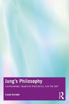 Jung's Philosophy: Controversies, Quantum Mechanics, and the Self by Lionel Corbett