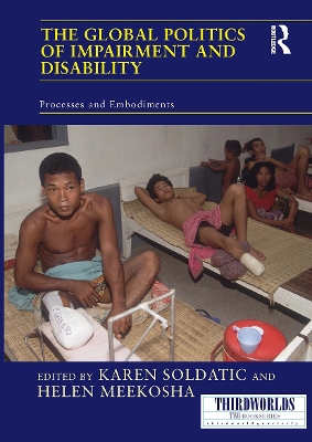 The The Global Politics of Impairment and Disability: Processes and Embodiments by Karen Soldatic