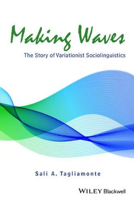 Making Waves: The Story of Variationist Sociolinguistics by Sali A. Tagliamonte