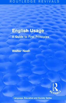 Routledge Revivals: English Usage (1986): A Guide to First Principles by Walter Nash