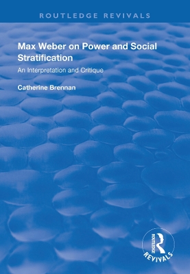 Max Weber on Power and Social Stratification: An Interpretation and Critique by Catherine Brennan