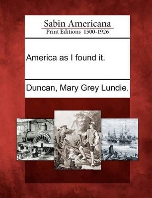 America as I Found It. by Mary Grey Lundie Duncan