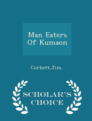 Man Eaters of Kumaon - Scholar's Choice Edition by Jim Corbett