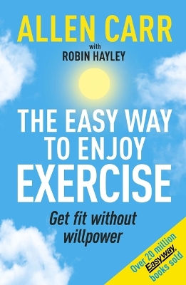 Allen Carr's Easy Way to Enjoy Exercise: Get Fit Without Willpower book