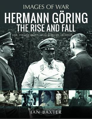 Hermann Göring: The Rise and Fall: Rare Photographs from Wartime Archives book