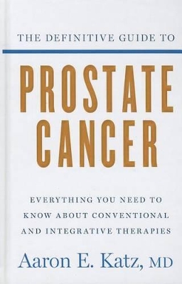 The Definitive Guide To Prostate Cancer: Everything You Need to Know about Conventional and Intergrative Therapies book