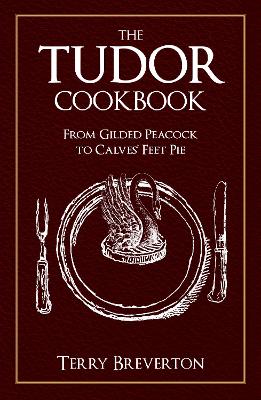 The Tudor Cookbook: From Gilded Peacock to Calves' Feet Pie book