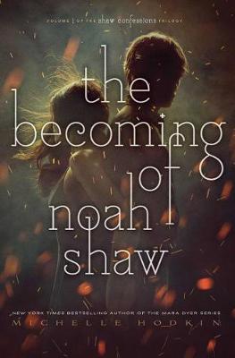 Becoming of Noah Shaw by Michelle Hodkin