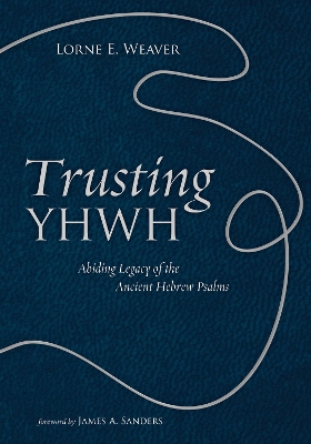 Trusting Yhwh: Abiding Legacy of the Ancient Hebrew Psalms by Lorne E Weaver