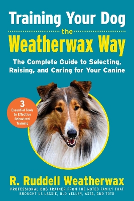 Training Your Dog the Weatherwax Way: The Complete Guide to Selecting, Raising, and Caring for Your Canine book