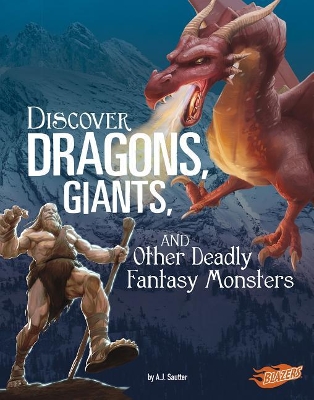 Discover Dragons, Giants, and Other Deadly Fantasy Monsters by A. J. Sautter