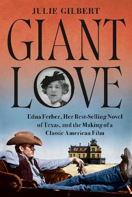 Giant Love: Edna Ferber, Her Best-selling Novel of Texas, and the Making of a Classic American Film book