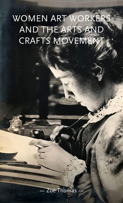 Women Art Workers and the Arts and Crafts Movement by Zoë Thomas
