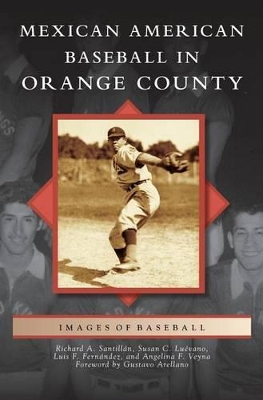 Mexican American Baseball in Orange County by Richard A. Santillan