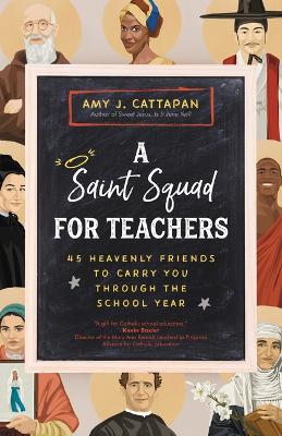 A Saint Squad for Teachers: 45 Heavenly Friends to Carry You Through the School Year book