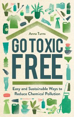 Go Toxic Free: Easy and Sustainable Ways to Reduce Chemical Pollution book