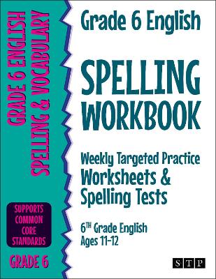 Grade 6 English Spelling Workbook: Weekly Targeted Practice Worksheets & Spelling Tests (6th Grade English Ages 11-12) book