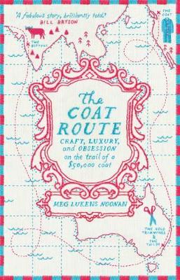 Coat Route: Craft, Luxury, And Obsession On The Trail Of A $50,000 Coat book