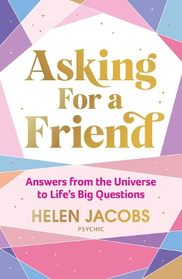 Asking For A Friend: Answers From The Universe To Life's Big Questions by Helen Jacobs