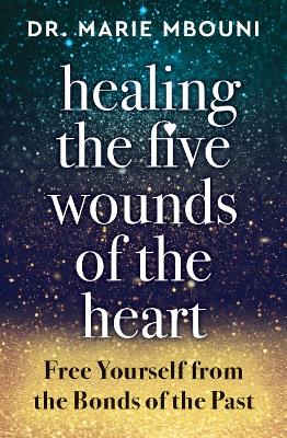 Healing the Five Wounds of the Heart: Free Yourself from the Bonds of the Past book