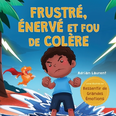 Frustré, énervé et fou de colère: Un livre d'images pour enfants sur l'autogestion de la frustration, des crises de colère et de la colère pour les tout-petits, garçons et filles book