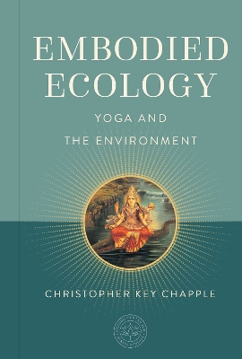 Embodied Ecology: Yoga and the Environment by Christopher Key Chapple