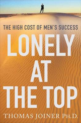 Lonely at the Top: The High Cost of Men's Success by Thomas Joiner