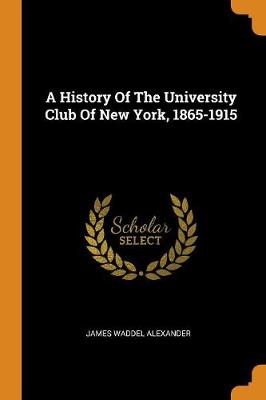 A History of the University Club of New York, 1865-1915 book