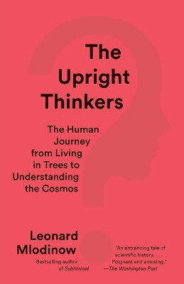 The The Upright Thinkers: The Human Journey from Living in Trees to Understanding the Cosmos by Leonard Mlodinow