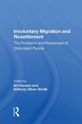 Involuntary Migration And Resettlement: The Problems And Responses Of Dislocated People by Art Hansen