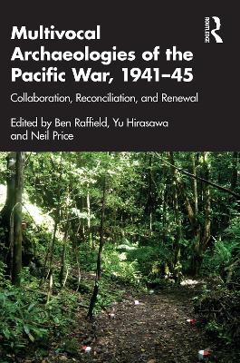 Multivocal Archaeologies of the Pacific War, 1941–45: Collaboration, Reconciliation, and Renewal by Ben Raffield