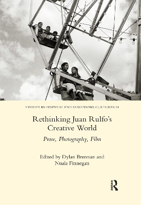 Rethinking Juan Rulfo's Creative World: Prose, Photography, Film by Nuala Finnegan