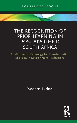 The Recognition of Prior Learning in Post-Apartheid South Africa: An Alternative Pedagogy for Transformation of the Built Environment Professions book