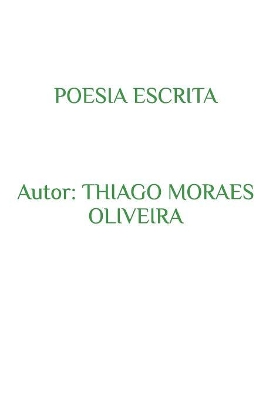 Poesia Escrita by Thiago Moraes Oliveira