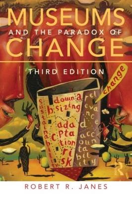 Museums and the Paradox of Change by Robert R. Janes