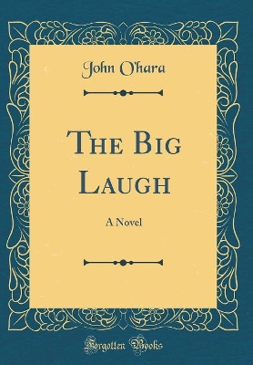 The Big Laugh: A Novel (Classic Reprint) by John O'Hara