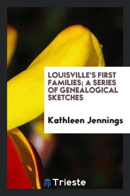 Louisville's First Families; A Series of Genealogical Sketches by Kathleen Jennings