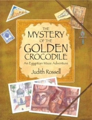 The Mystery of the Golden Crocodile: An Egyptian Maze Adventure by Judith Rossell
