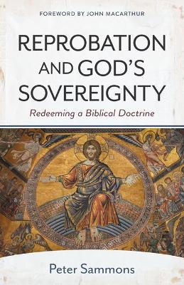 Reprobation and God`s Sovereignty – Redeeming a Biblical Doctrine by John MacArthur