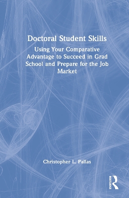 Doctoral Student Skills: Using Your Comparative Advantage to Succeed in Grad School and Prepare for the Job Market book