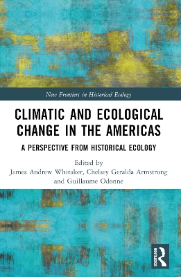 Climatic and Ecological Change in the Americas: A Perspective from Historical Ecology by James Andrew Whitaker